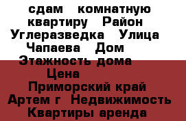 сдам 1-комнатную квартиру › Район ­ Углеразведка › Улица ­ Чапаева › Дом ­ 2 › Этажность дома ­ 5 › Цена ­ 15 000 - Приморский край, Артем г. Недвижимость » Квартиры аренда   